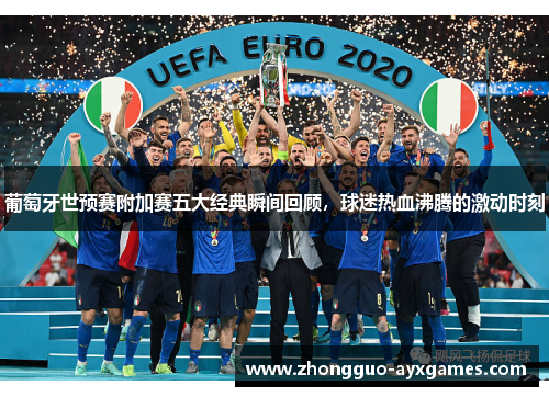 葡萄牙世预赛附加赛五大经典瞬间回顾,球迷热血沸腾的激动时刻 葡萄牙世预赛附加赛五大经典瞬间回顾,球迷热血沸腾的激动时刻