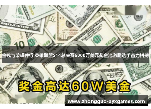 金钱与荣耀并行 英雄联盟S14总决赛6000万美元奖金池激励选手奋力拼搏