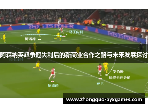 阿森纳英超争冠失利后的新商业合作之路与未来发展探讨