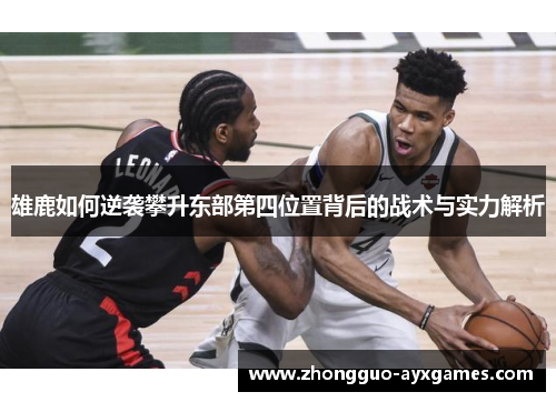 雄鹿如何逆袭攀升东部第四位置背后的战术与实力解析