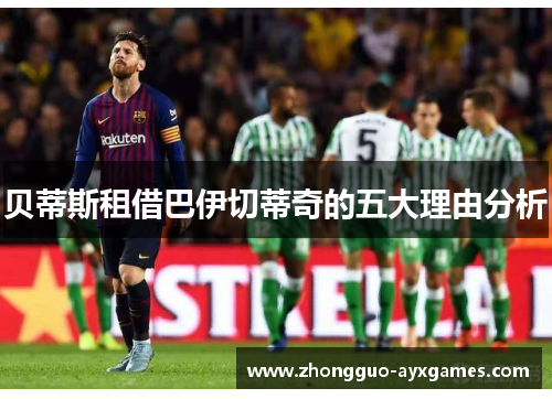 贝蒂斯租借巴伊切蒂奇的五大理由分析