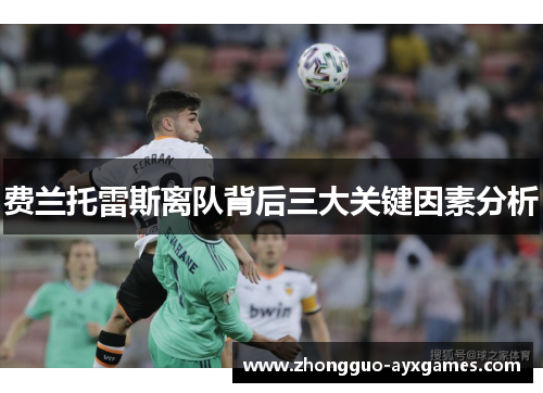 费兰托雷斯离队背后三大关键因素分析