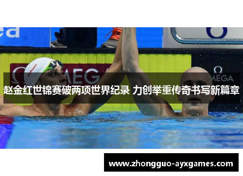 赵金红世锦赛破两项世界纪录 力创举重传奇书写新篇章