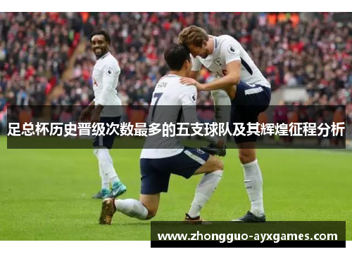 足总杯历史晋级次数最多的五支球队及其辉煌征程分析