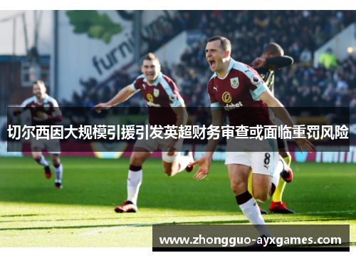 切尔西因大规模引援引发英超财务审查或面临重罚风险