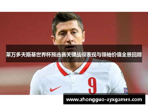 莱万多夫斯基世界杯预选赛关键战役表现与领袖价值全景回顾