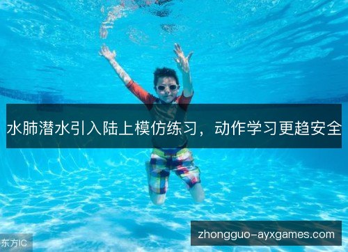 水肺潜水引入陆上模仿练习，动作学习更趋安全